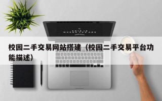 利津校园二手交易网站搭建（校园二手交易平台功能描述）