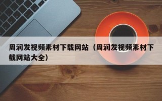 利津周润发视频素材下载网站（周润发视频素材下载网站大全）