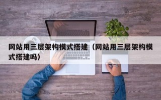 利津网站用三层架构模式搭建（网站用三层架构模式搭建吗）